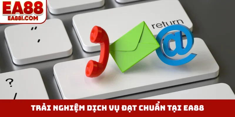 Trải nghiệm dịch vụ đạt chuẩn tại EA88